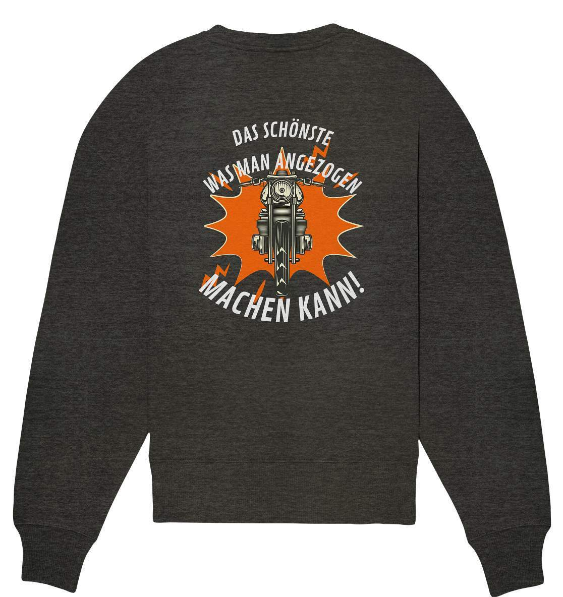 Das Schönste, was man angezogen machen kann - Organic Oversize Sweatshirt-ausfahrt,bike,biker,biker outfit,biker shirt,born to ride,cafe racer,chopper,coole,dirt bike,fun,funny,humor,lustig,lustige,moped,motocross,Motorrad,motorrad tour,motorradfahren,motorsport,simson,v2,zweirad