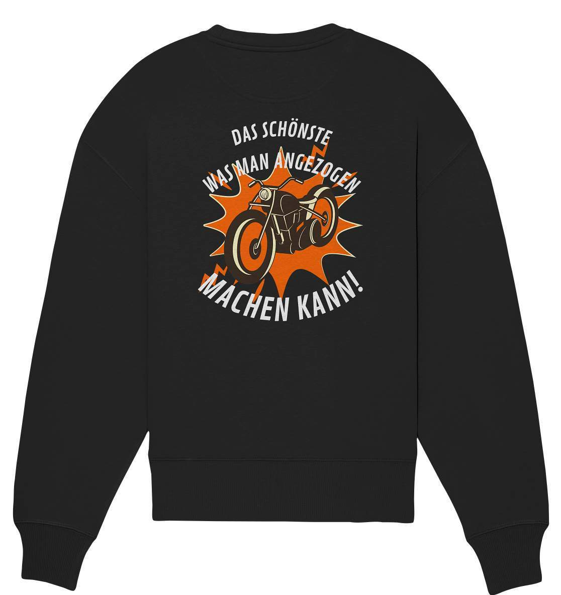 Das Schönste, was man angezogen machen kann - Organic Oversize Sweatshirt-ausfahrt,bike,biker,biker outfit,biker shirt,born to ride,cafe racer,chopper,coole,dirt bike,fun,funny,humor,lustig,lustige,moped,motocross,Motorrad,motorrad tour,motorradfahren,motorsport,simson,v2,zweirad
