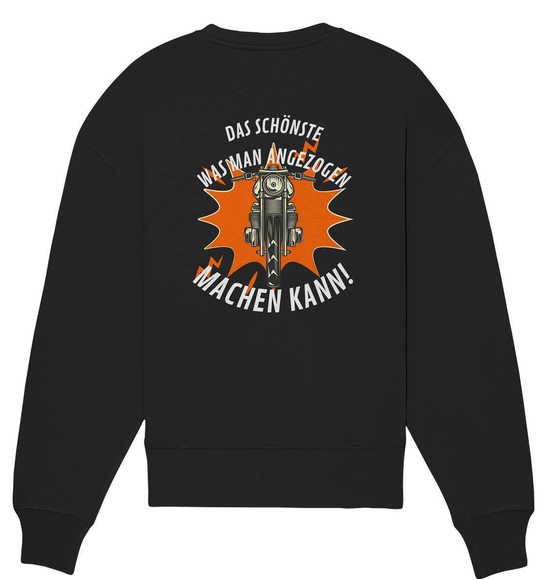 Das Schönste, was man angezogen machen kann - Organic Oversize Sweatshirt-ausfahrt,bike,biker,biker outfit,biker shirt,born to ride,cafe racer,chopper,coole,dirt bike,fun,funny,humor,lustig,lustige,moped,motocross,Motorrad,motorrad tour,motorradfahren,motorsport,simson,v2,zweirad