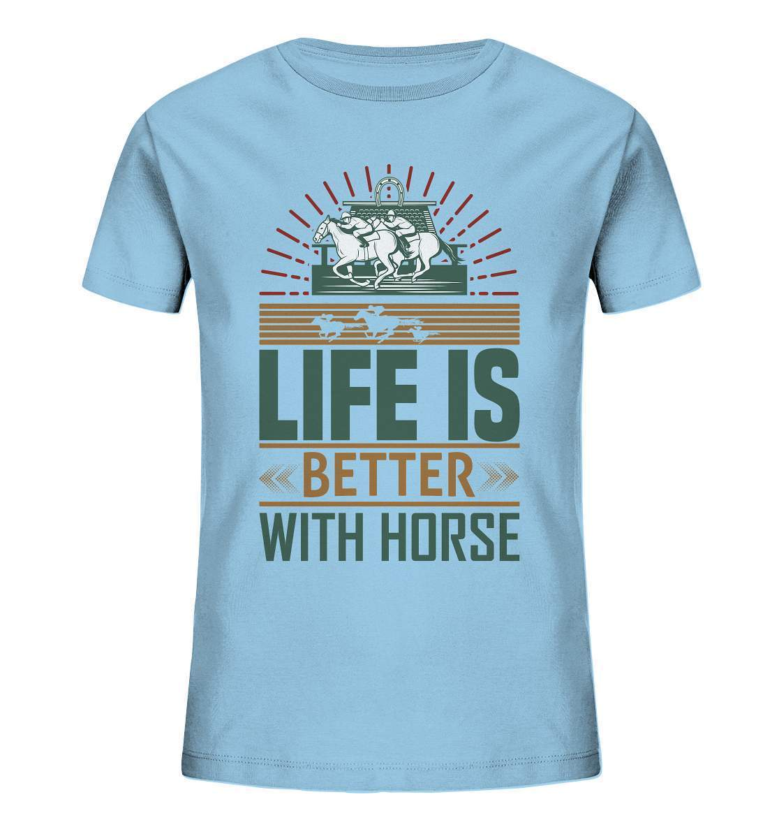 Pferde Life is better with Horse - Kids Organic Shirt-dressur,dressurpferd,haflinger,life is better with horse,Pferd,pony,ponyhof,reiter,reitsport,reitverein,sattel,springpferd,springreiten