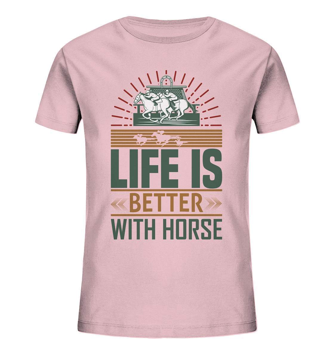 Pferde Life is better with Horse - Kids Organic Shirt-dressur,dressurpferd,haflinger,life is better with horse,Pferd,pony,ponyhof,reiter,reitsport,reitverein,sattel,springpferd,springreiten