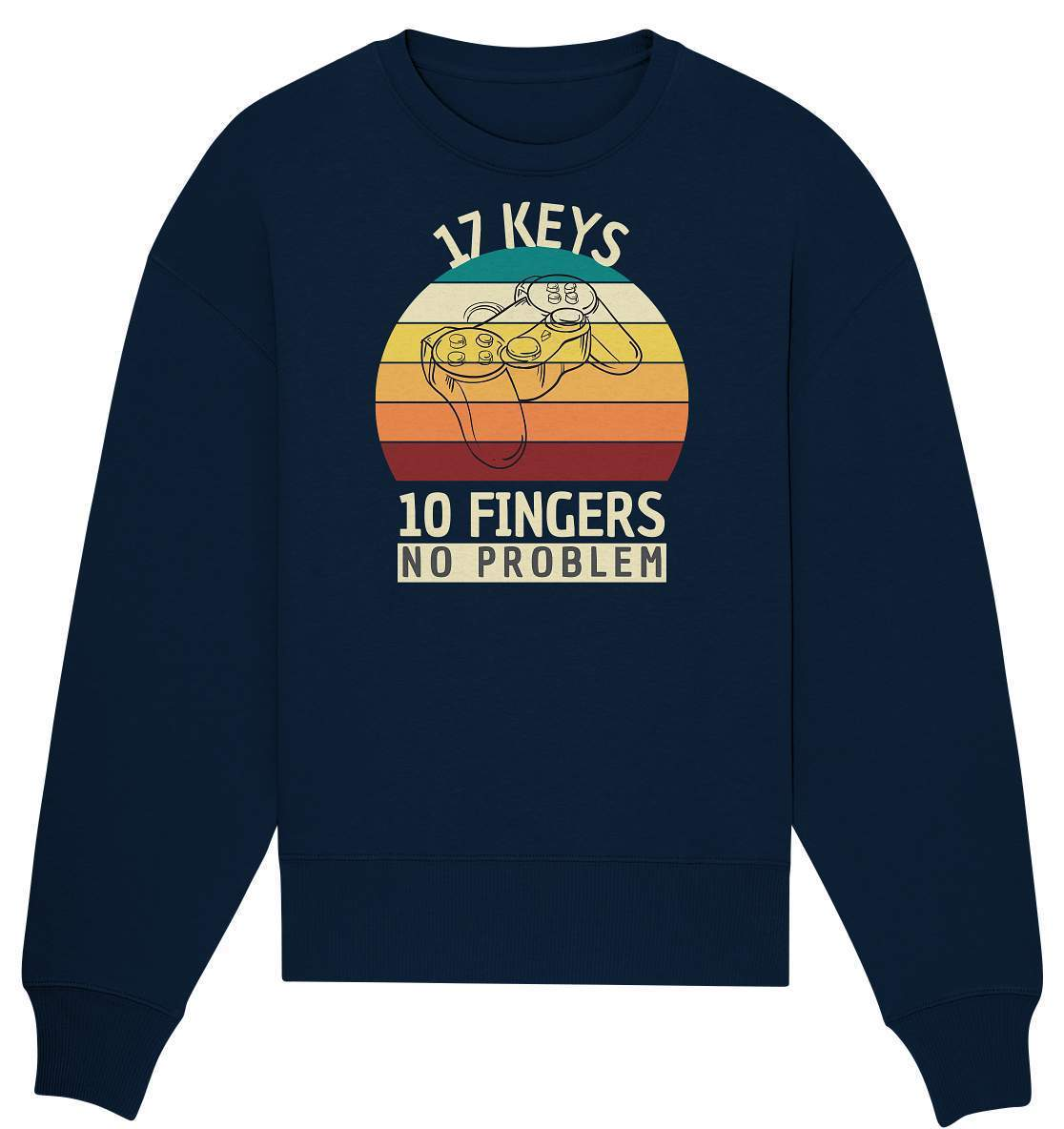 "17 Keys - 10 Fingers - No Problem" Fun für alle Computer Nerds - No1 Zocker und Gamer - Organic Oversize Sweatshirt-10 finger 17 tasten,computer,controller,frau,fun,funshirt,gamepad,gamer,geboren zum zocken,geborener zocker,geschenk,geschenkidee,joystick,junge,Konsole,mann,mädchen,pc,spielkonsole,zocken,zockerleidenschaft,überraschung