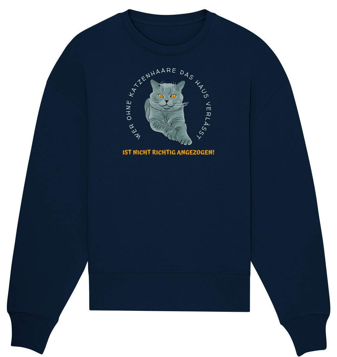 Ohne Katzenhaare bist du nicht richtig angezogen - Katzen - Organic Oversize Sweatshirt-auf die Katze gekommen,cat,freude,geburtstgasgeschenk,Geschenk,geschenkidee,humor,Katze,Katzenbesitzer,katzenfan,katzenhalter,katzenliebhaber,katzenshirt,spaß