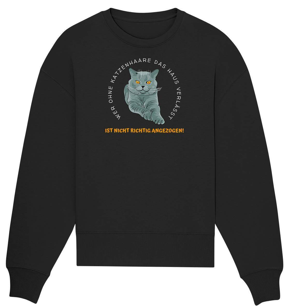Ohne Katzenhaare bist du nicht richtig angezogen - Katzen - Organic Oversize Sweatshirt-auf die Katze gekommen,cat,freude,geburtstgasgeschenk,Geschenk,geschenkidee,humor,Katze,Katzenbesitzer,katzenfan,katzenhalter,katzenliebhaber,katzenshirt,spaß