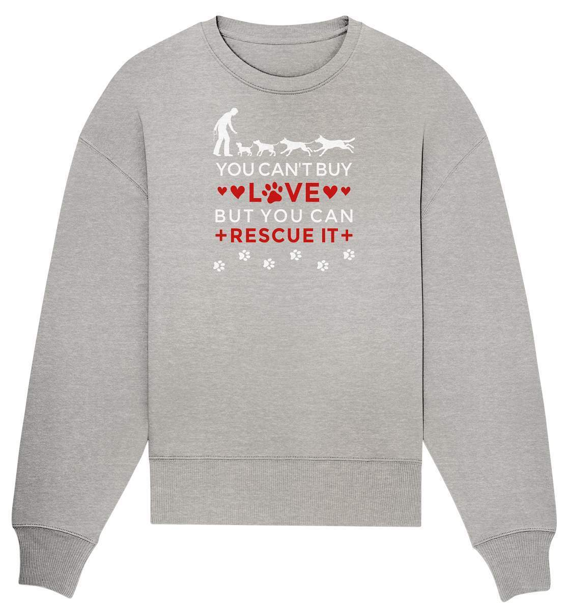 You can't buy love but you can rescue it - Hundefreunde - Organic Oversize Sweatshirt-auf den hund gekommen,dog,freude,geburtstgasgeschenk,Geschenk,geschenkidee,humor,hund,hundebesitzer,hundefan,hundehalter,hundeliebhaber,hunderettung,hundeshirt,spaß,tierrettung