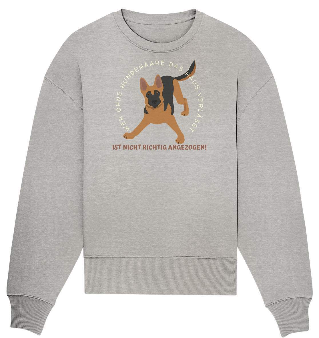 Ohne Hundehaare bist du nicht richtig angezogen - Schäferhund - Organic Oversize Sweatshirt-auf den hund gekommen,dog,freude,geburtstgasgeschenk,geschenkidee,humor,hund,hundebesitzer,hundefan,hundehaare,hundehalter,hundeliebhaber,hundeshirt,spaß