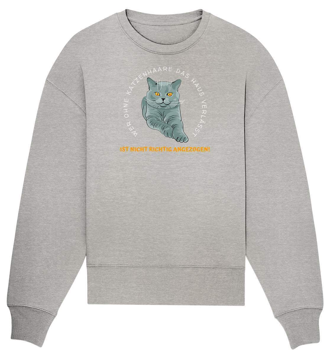 Ohne Katzenhaare bist du nicht richtig angezogen - Katzen - Organic Oversize Sweatshirt-auf die Katze gekommen,cat,freude,geburtstgasgeschenk,Geschenk,geschenkidee,humor,Katze,Katzenbesitzer,katzenfan,katzenhalter,katzenliebhaber,katzenshirt,spaß