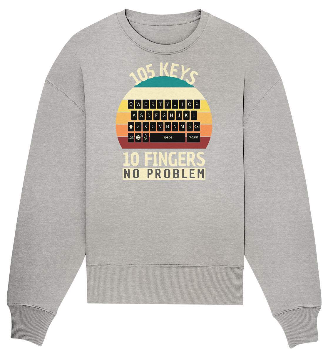 "105 Keys - 10 Fingers - No Problem" Fun für aller Computer Nerds - No1 Zocker, Autoren oder Texter - Organic Oversize Sweatshirt-10 finger schreiben,autor,computer,copywriter,funshirt,geboren zum zocken,geborener zocker,geschenk,geschenkidee,pc,tastatur,texten,texter,zocken,zockerleidenschaft,überraschung