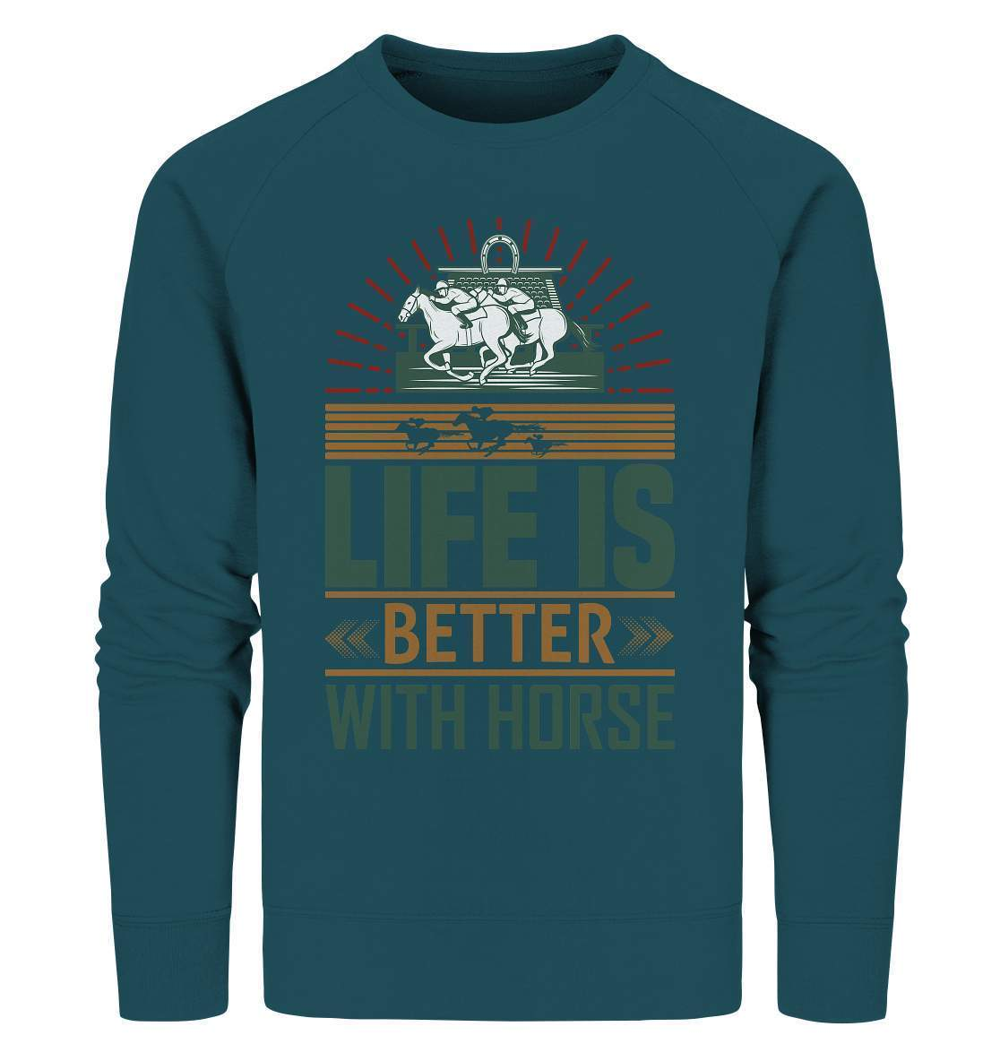 Pferde Life is better with Horse - Organic Sweatshirt-dressur,dressurpferd,haflinger,life is better with horse,Pferd,pony,ponyhof,reiter,reitsport,reitverein,sattel,springpferd,springreiten