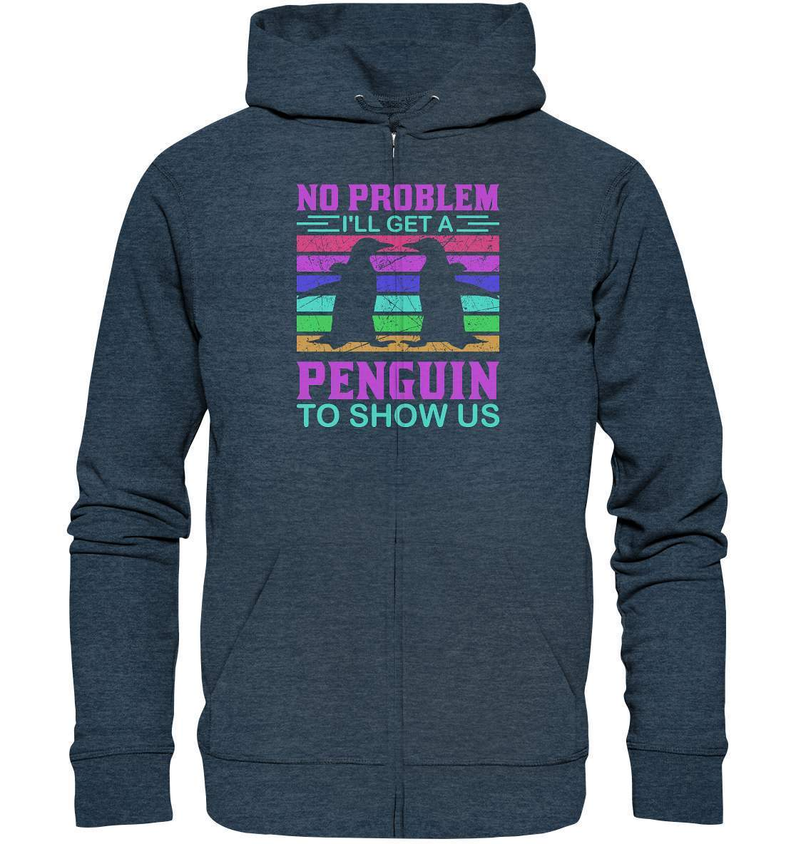 Pinguin No Problem I'll get a Penguin to show us - Organic Zipper-bild pinguin,get a Penguin to show us,humboldt pinguin,pinguin,Pinguin Bild,pinguin clipart,pinguin comic,pinguin druck,pinguin shirt,pinguin t-shirt,plitsch platsch pinguin