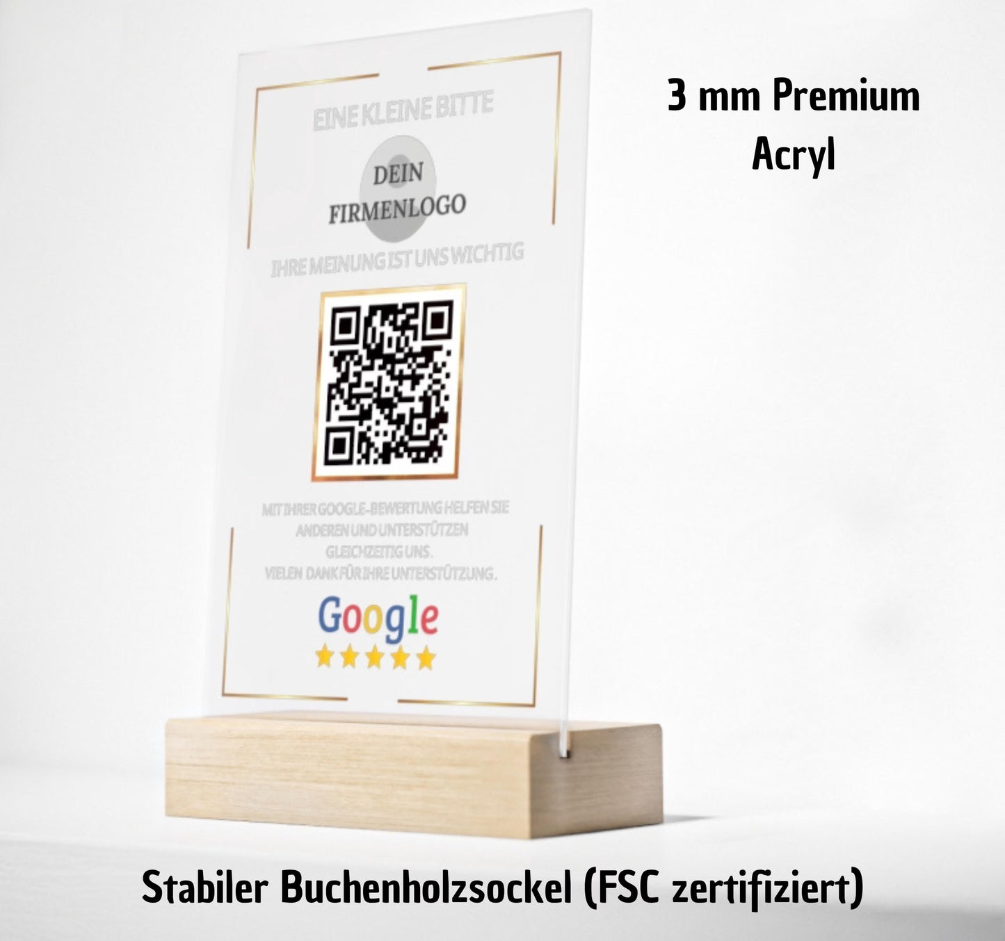 Eine Google Bewertung Tafel aus Acryl mit Holzaufsteller zur Steigerung der Kundenzufriedenheit. Das Bewertungsschild Google zeigt einen QR Code für Bewertung und Firmenlogo. Der Kundenbewertung Aufsteller, auch Google Rezension Schild oder Google Review Platte genannt, dient dazu, mehr Google Sterne bekommen zu können. Die Feedback Tafel Google ist auch als NFC Google Bewertung bzw. NFC-Aufsteller Google erhältlich und eine elegante Alternative zur Bewertungskarte Google.