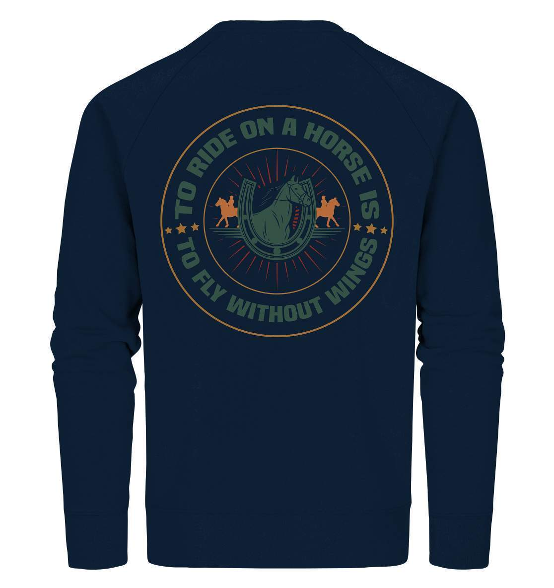 Pferde The Ride on a Horse is to fly without Wings - Organic Sweatshirt-dressur,dressurpferd,haflinger,pony,ponyhof,reiter,reitsport,reitverein,sattel,springpferd,springreiten,The Ride a Horse fly without Wings