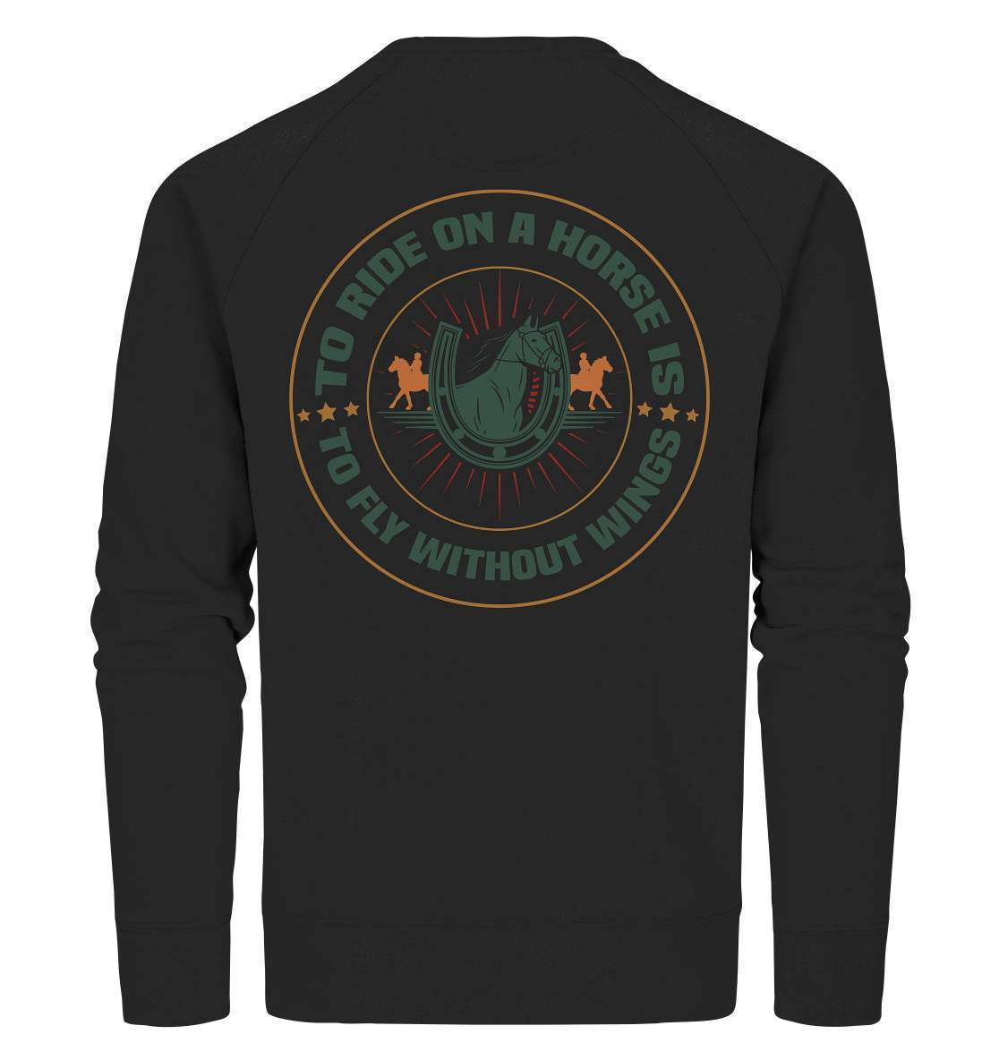 Pferde The Ride on a Horse is to fly without Wings - Organic Sweatshirt-dressur,dressurpferd,haflinger,pony,ponyhof,reiter,reitsport,reitverein,sattel,springpferd,springreiten,The Ride a Horse fly without Wings