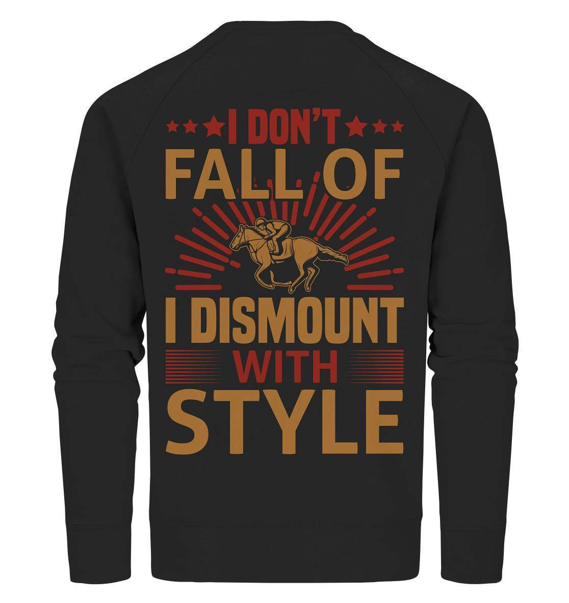 Pferde I don't fall of I dismount with Style - Organic Sweatshirt-dressur,dressurpferd,haflinger,I dismount with Style,pony,ponyhof,reiter,reitsport,reitverein,sattel,springpferd,springreiten