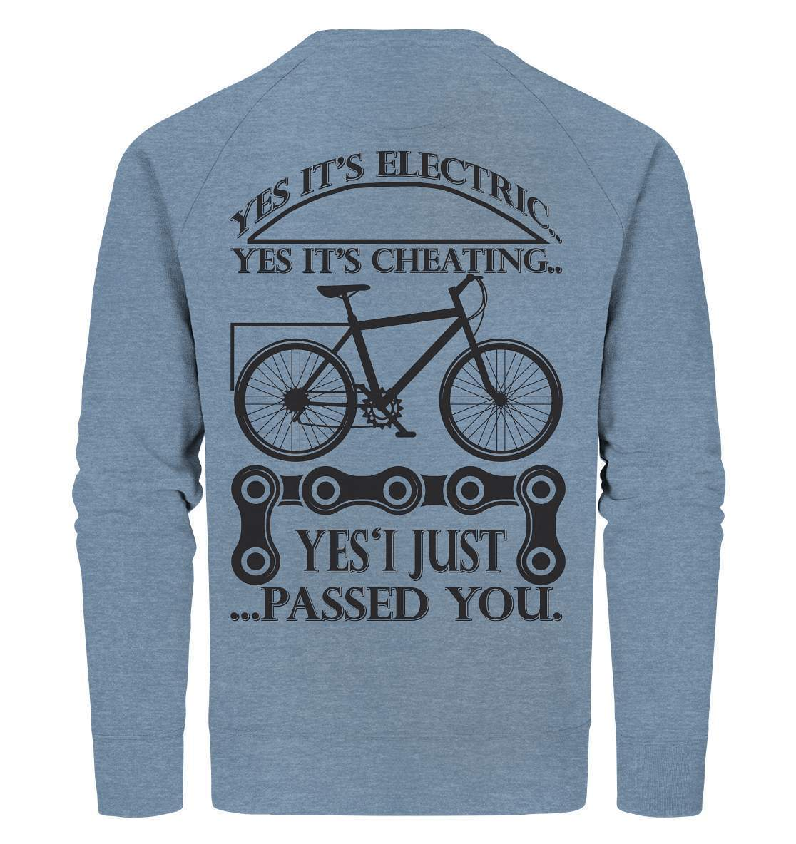 Fahrrad E-Bike Yes It's Electric Yes it's Cheating... Yes'I Just Passed you - Organic Sweatshirt-bike,e-bike,e-bike damen,e-bike trekking,elektrofahrrad,elektrofahrrad damen,elektrofahrrad einfach,elektrofahrrad herren,elektrofahrrad test,fahrrad,fahrrad fahren,fahrradbekleidung,mountainbike