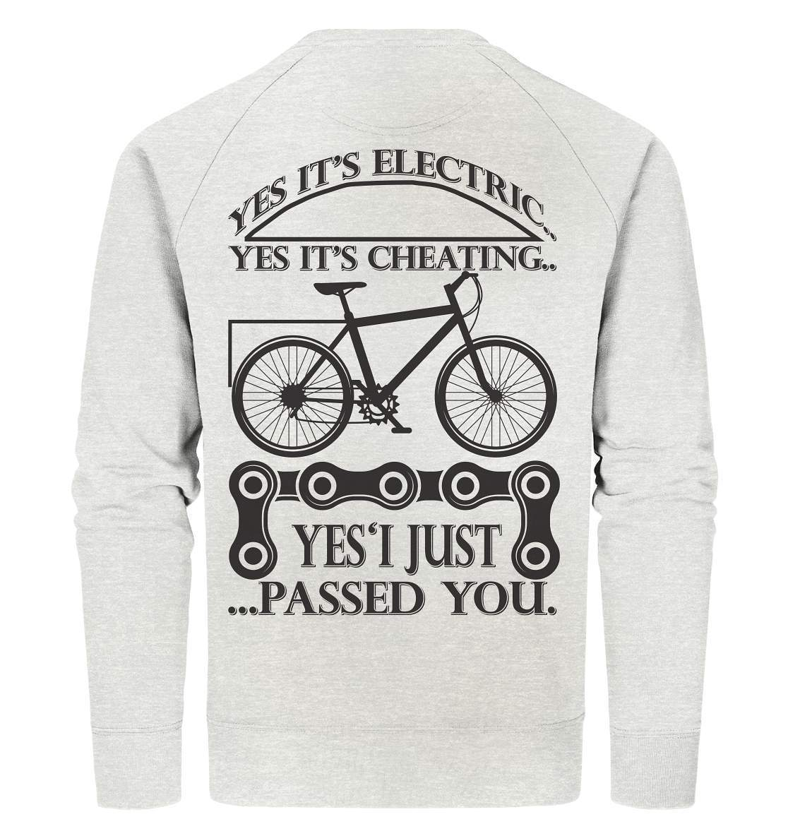 Fahrrad E-Bike Yes It's Electric Yes it's Cheating... Yes'I Just Passed you - Organic Sweatshirt-bike,e-bike,e-bike damen,e-bike trekking,elektrofahrrad,elektrofahrrad damen,elektrofahrrad einfach,elektrofahrrad herren,elektrofahrrad test,fahrrad,fahrrad fahren,fahrradbekleidung,mountainbike