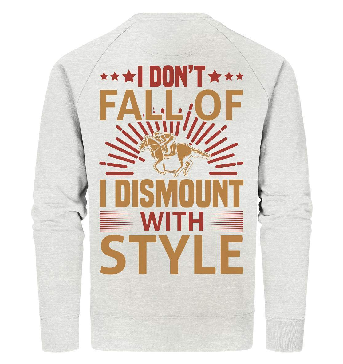 Pferde I don't fall of I dismount with Style - Organic Sweatshirt-dressur,dressurpferd,haflinger,I dismount with Style,pony,ponyhof,reiter,reitsport,reitverein,sattel,springpferd,springreiten