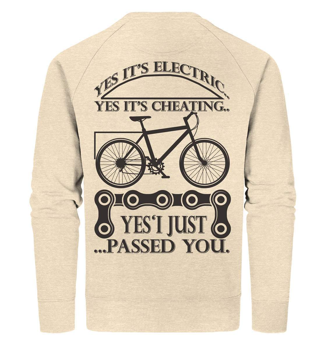 Fahrrad E-Bike Yes It's Electric Yes it's Cheating... Yes'I Just Passed you - Organic Sweatshirt-bike,e-bike,e-bike damen,e-bike trekking,elektrofahrrad,elektrofahrrad damen,elektrofahrrad einfach,elektrofahrrad herren,elektrofahrrad test,fahrrad,fahrrad fahren,fahrradbekleidung,mountainbike