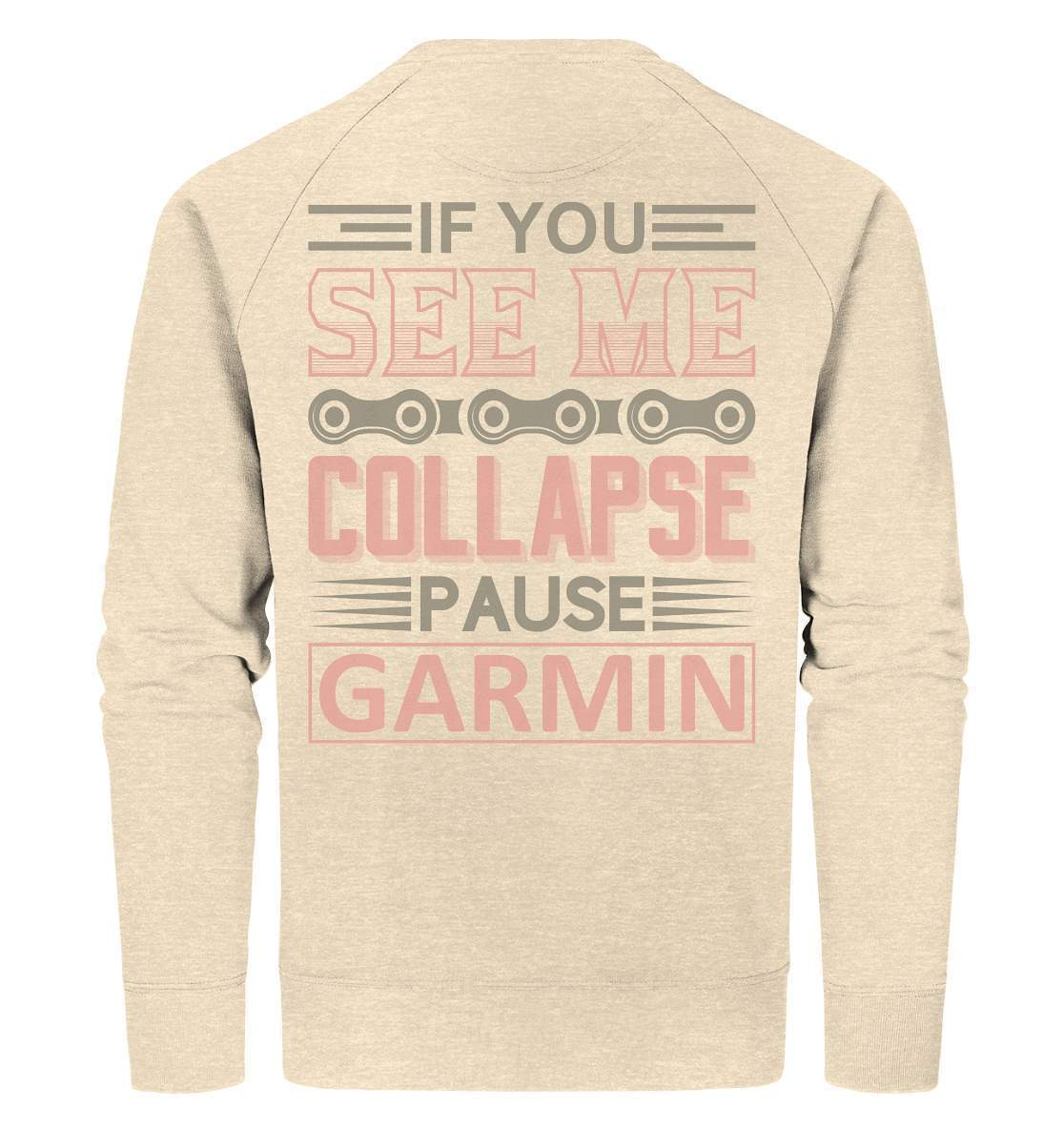 Fahrrad If You See Me Collapse, Pause Garmin - Organic Sweatshirt-bike,bike damen,e-bike trekking,fahrrad,fahrrad damen,fahrrad einfach,fahrrad fahren,fahrrad herren,fahrrad test,fahrradbekleidung,fahrradtour,mountainbike,See Me Collapse Pause Garmin