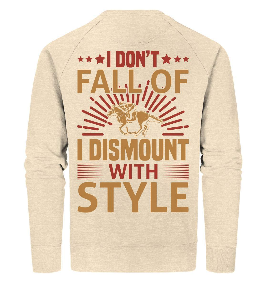 Pferde I don't fall of I dismount with Style - Organic Sweatshirt-dressur,dressurpferd,haflinger,I dismount with Style,pony,ponyhof,reiter,reitsport,reitverein,sattel,springpferd,springreiten