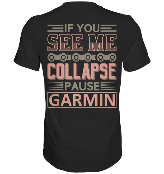 Fahrrad If You See Me Collapse, Pause Garmin - Premium Shirt-bike,bike damen,e-bike trekking,fahrrad,fahrrad damen,fahrrad einfach,fahrrad fahren,fahrrad herren,fahrrad test,fahrradbekleidung,fahrradtour,mountainbike,See Me Collapse Pause Garmin