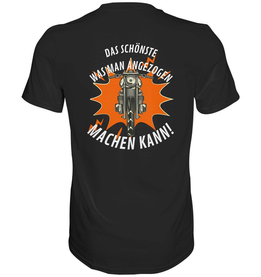 Das Schönste, was man angezogen machen kann - Premium Shirt-ausfahrt,bike,biker,biker outfit,biker shirt,born to ride,cafe racer,chopper,coole,dirt bike,fun,funny,humor,lustig,lustige,moped,motocross,Motorrad,motorrad tour,motorradfahren,motorsport,simson,v2,zweirad