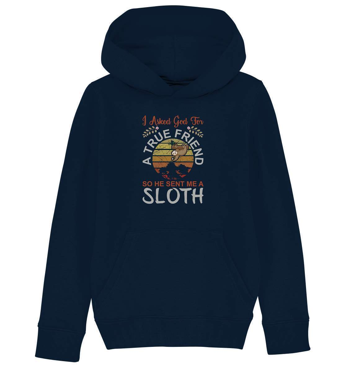 Faultier I Asked God for a True Friend, so he sent me a Sloth - Kids Organic Hoodie-3 finger faultier,3 zehen faultier,das faultier,ein faultier,faul,Faultier,faultier shirt,faultier t shirt damen,faultierfarm,faultiermotiv,Pullover Spruch,riesenfaultier,t-shirt mit faultier,True Friend he sent me a Sloth