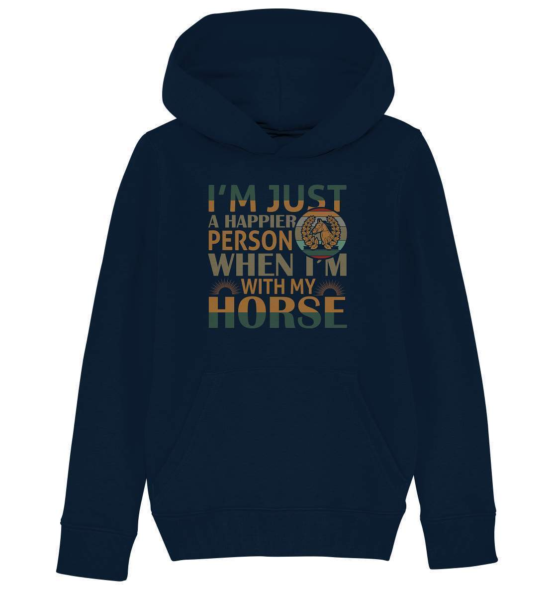 Pferde I'm just a happier Person when I'm with my Horse - Kids Organic Hoodie-dressur,dressurpferd,haflinger,happier Person when with my Horse,pony,ponyhof,Pullover Spruch,reiter,reitsport,reitverein,sattel,springpferd,springreiten