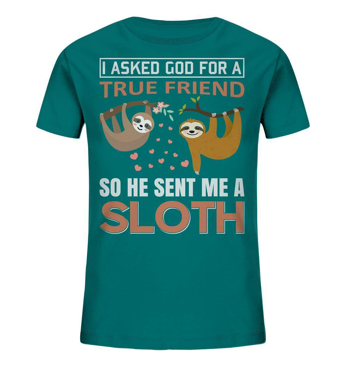 Faultier I asked God for a true Friend so he send me a Sloth - Kids Organic Shirt-3 finger faultier,3 zehen faultier,das faultier,ein faultier,faul,Faultier,faultier shirt,faultier t shirt damen,faultierfarm,faultiermotiv,I asked for a Friend he send me a Sloth,riesenfaultier,t-shirt mit faultier