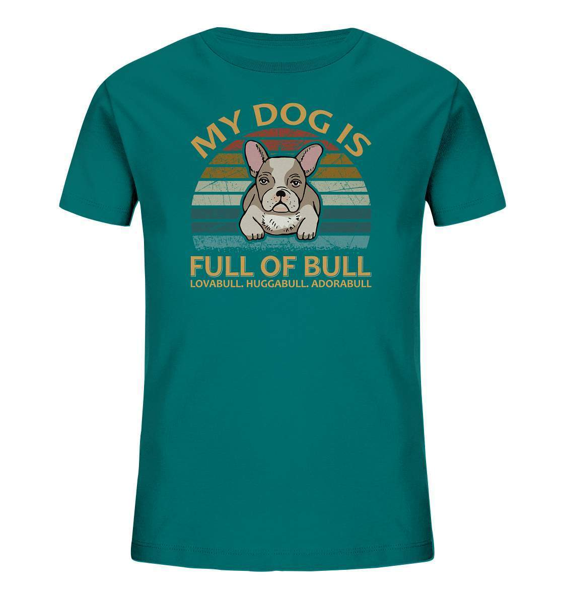 Bulldoggen My Dog is full of Bull - Lovabull, Huggabull, Adorabull Motiv - Kids Organic Shirt-Adorabull,Bulldogge,bulldoggen shirt,bulli,Französische Bulldogge,french bulli,Frenchie,gassirunde,Huggabull,hund,hunde shirt,hundeliebhaber,Lovabull