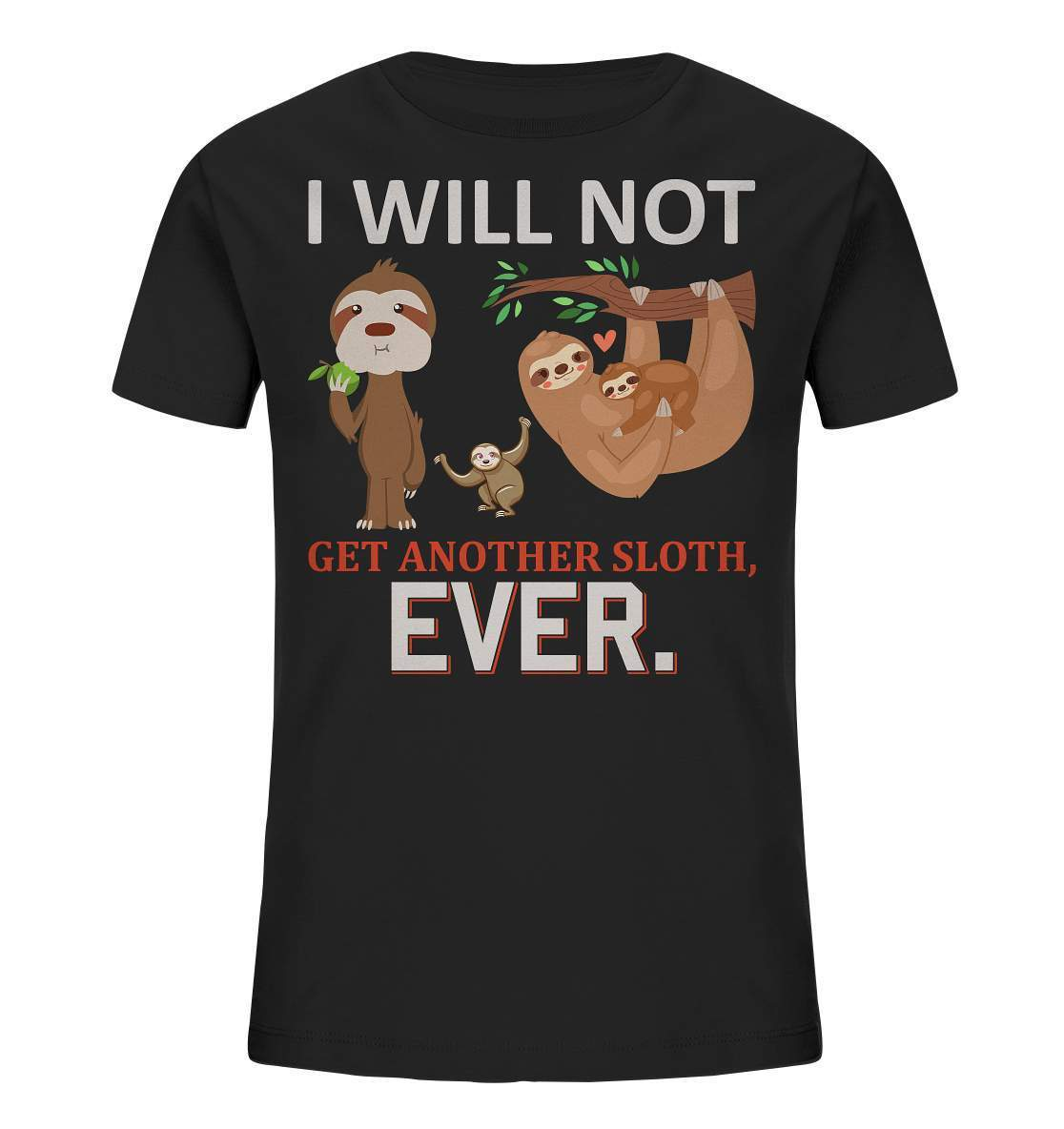 Faultier I will not get another Sloth, ever - Kids Organic Shirt-3 finger faultier,3 zehen faultier,das faultier,ein faultier,faul,Faultier,faultier shirt,faultier t shirt damen,faultierfarm,faultiermotiv,I will not get another Sloth ever,riesenfaultier,t-shirt mit faultier