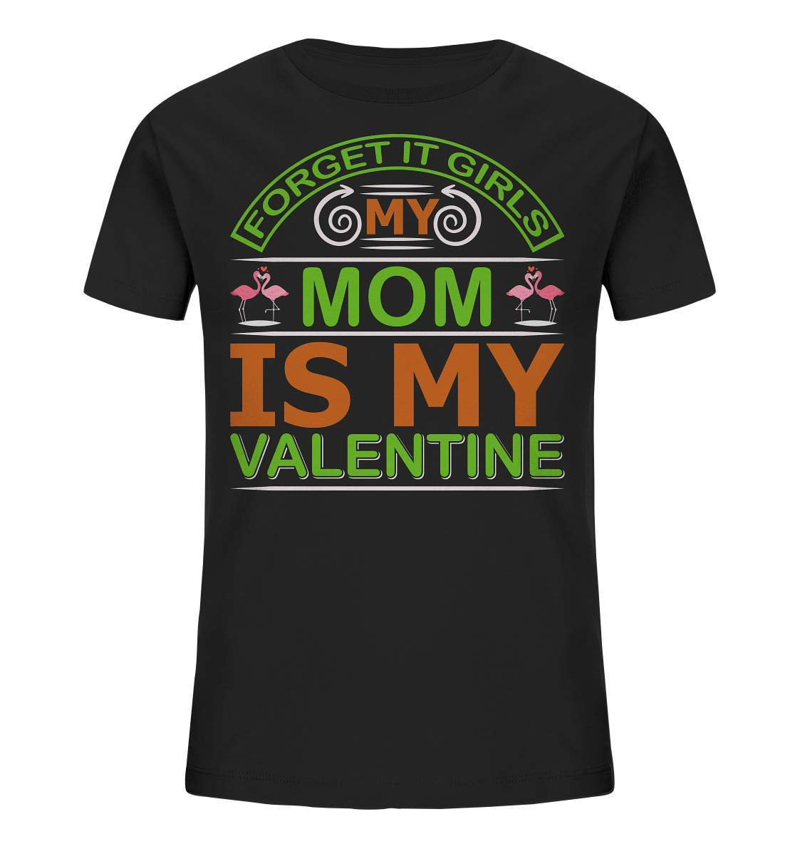 Valentinstag Forget it Girls My Mom is My Valentine - Kids Organic Shirt-14 Februar,Anti Valentinstag,be my valentine,Forget it Girls My Mom is My Valentine,frisch verliebt,für verliebte,große Liebe,lover,tag der verliebten,valentines day,Valentinstag,Valentinstag Geschenk,Valentinstag Ideen