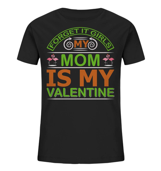 Valentinstag Forget it Girls My Mom is My Valentine - Kids Organic Shirt-14 Februar,Anti Valentinstag,be my valentine,Forget it Girls My Mom is My Valentine,frisch verliebt,für verliebte,große Liebe,lover,tag der verliebten,valentines day,Valentinstag,Valentinstag Geschenk,Valentinstag Ideen