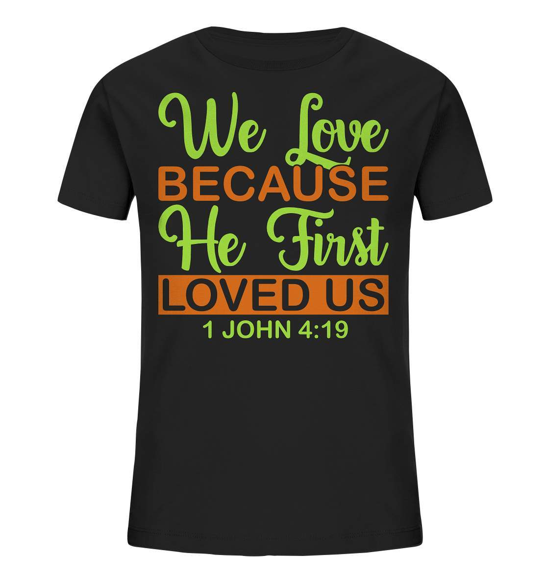 Christen John 4 19 We Love because he first loved us - Kids Organic Shirt-altes testament,bibel,bibelspruch,christ,christen,christentum,feind der Angst,glauben,Jesus,jesus christus,john 419,liebe,neues testament