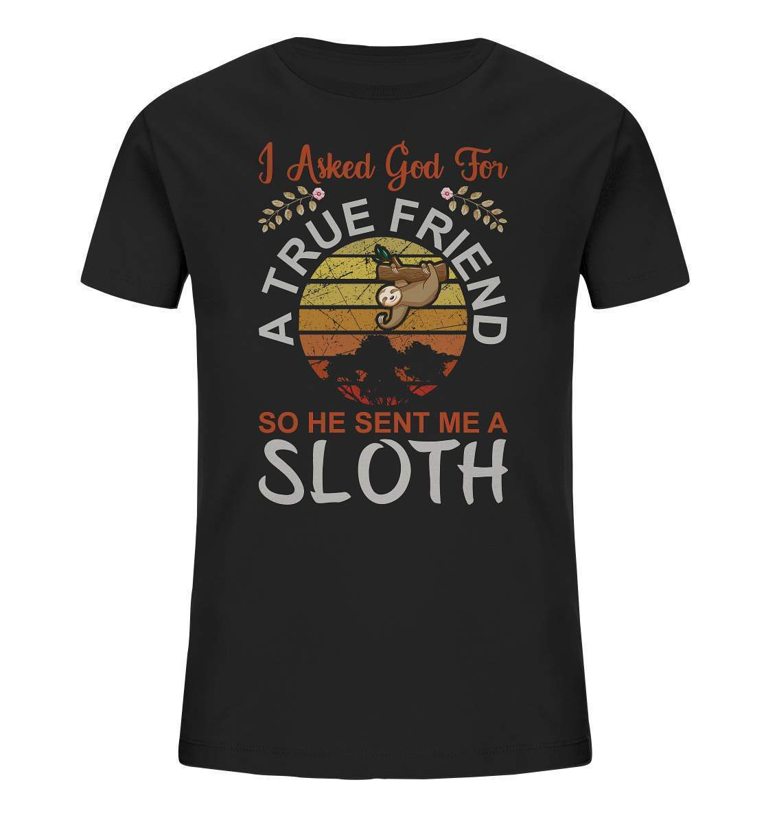 Faultier I Asked God for a True Friend, so he sent me a Sloth - Kids Organic Shirt-3 finger faultier,3 zehen faultier,das faultier,ein faultier,faul,Faultier,faultier shirt,faultier t shirt damen,faultierfarm,faultiermotiv,riesenfaultier,t-shirt mit faultier,True Friend he sent me a Sloth