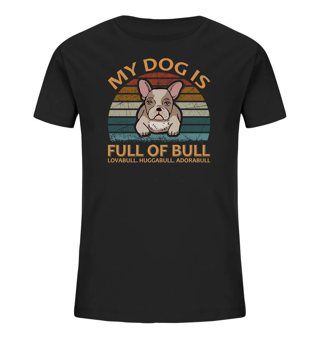 Bulldoggen My Dog is full of Bull - Lovabull, Huggabull, Adorabull Motiv - Kids Organic Shirt-Adorabull,Bulldogge,bulldoggen shirt,bulli,Französische Bulldogge,french bulli,Frenchie,gassirunde,Huggabull,hund,hunde shirt,hundeliebhaber,Lovabull