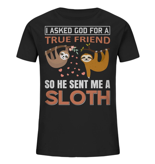 Faultier I asked God for a true Friend so he send me a Sloth - Kids Organic Shirt-3 finger faultier,3 zehen faultier,das faultier,ein faultier,faul,Faultier,faultier shirt,faultier t shirt damen,faultierfarm,faultiermotiv,I asked for a Friend he send me a Sloth,riesenfaultier,t-shirt mit faultier