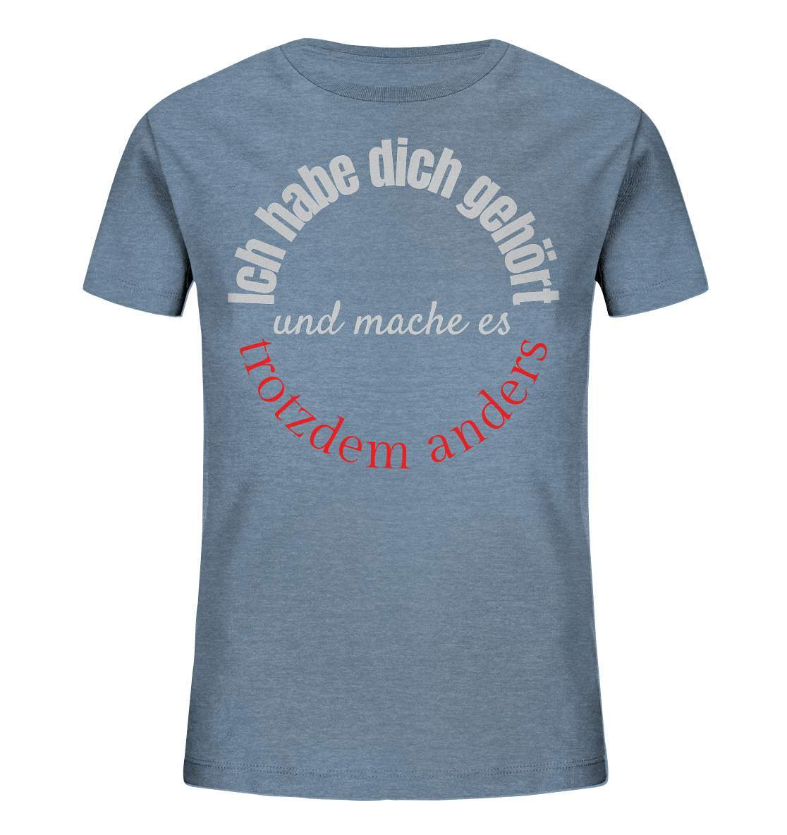 Ich habe dich gehört und mache es trotzdem anders - Kids Organic Shirt-beraten,beratungsresistent,er macht was er will,fun,geschenkidee,guter rat,Männer Shirt,nicht zu hören,ratschlag,ratschläge,sagen und machen,trotzdem anders,zuhören