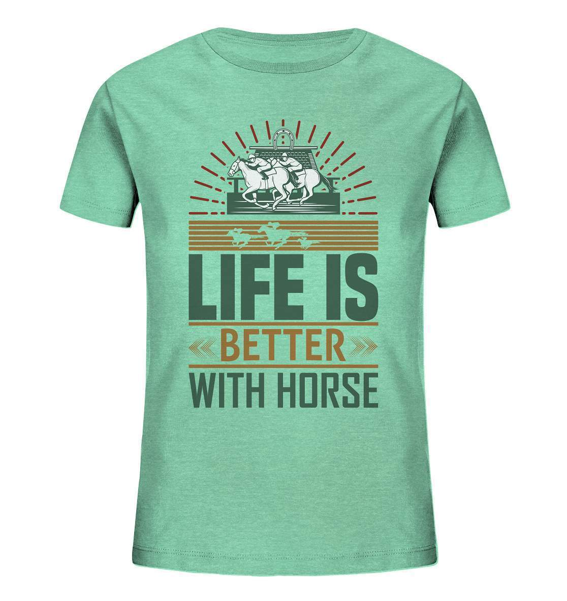 Pferde Life is better with Horse  - Kids Organic Shirt-dressur,dressurpferd,haflinger,life is better with horse,Pferd,pony,ponyhof,reiter,reitsport,reitverein,sattel,springpferd,springreiten