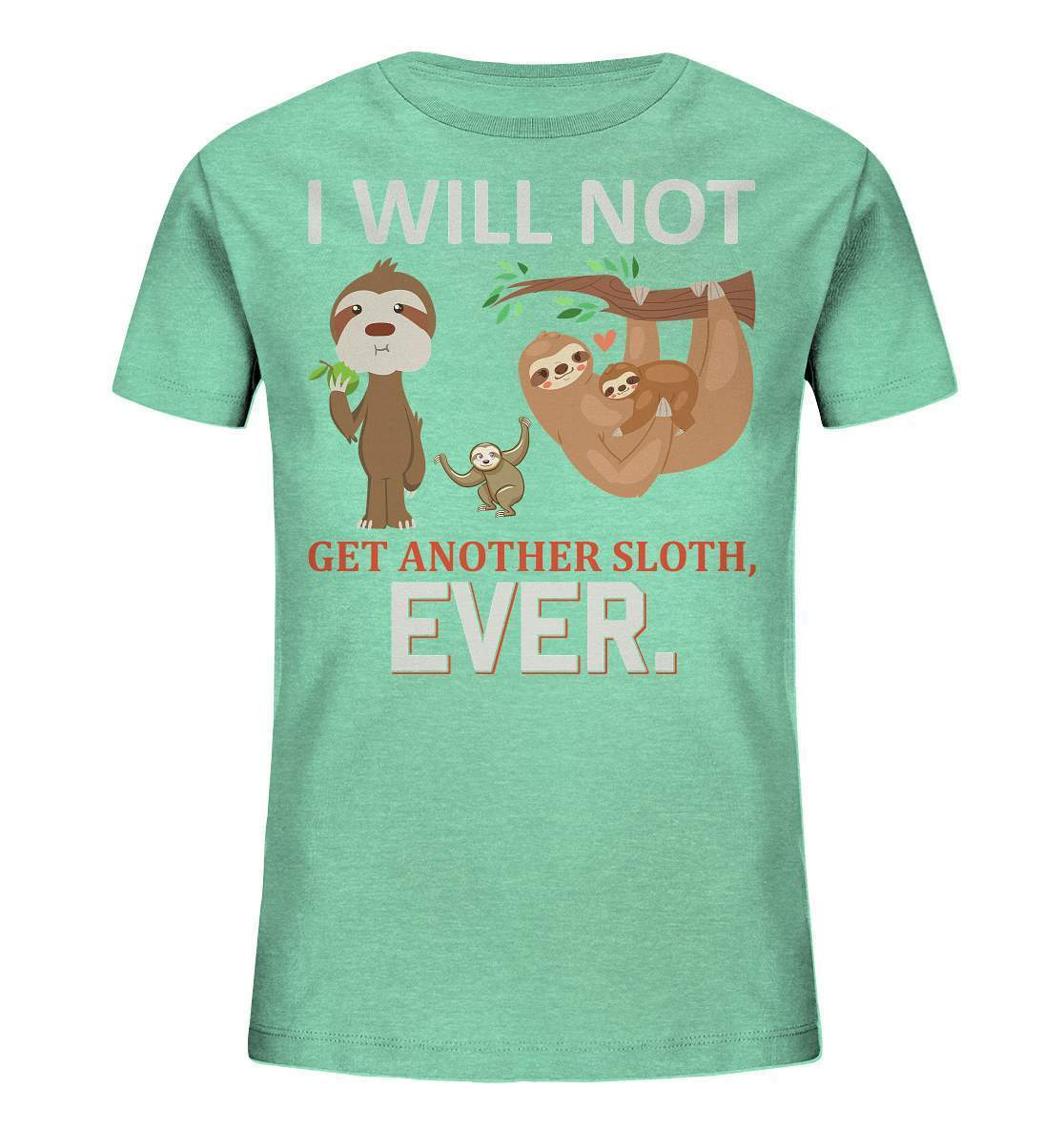 Faultier I will not get another Sloth, ever - Kids Organic Shirt-3 finger faultier,3 zehen faultier,das faultier,ein faultier,faul,Faultier,faultier shirt,faultier t shirt damen,faultierfarm,faultiermotiv,I will not get another Sloth ever,riesenfaultier,t-shirt mit faultier