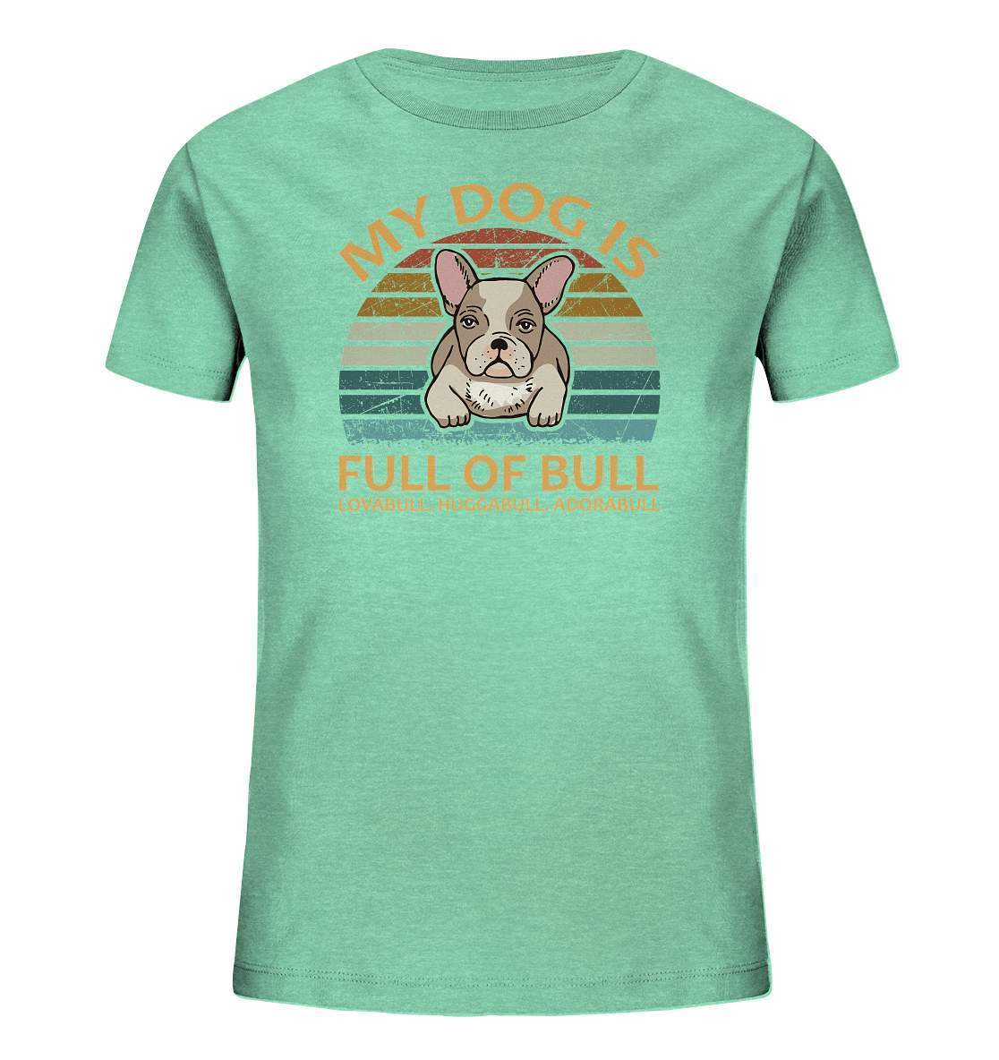 Bulldoggen My Dog is full of Bull - Lovabull, Huggabull, Adorabull Motiv - Kids Organic Shirt-Adorabull,Bulldogge,bulldoggen shirt,bulli,Französische Bulldogge,french bulli,Frenchie,gassirunde,Huggabull,hund,hunde shirt,hundeliebhaber,Lovabull