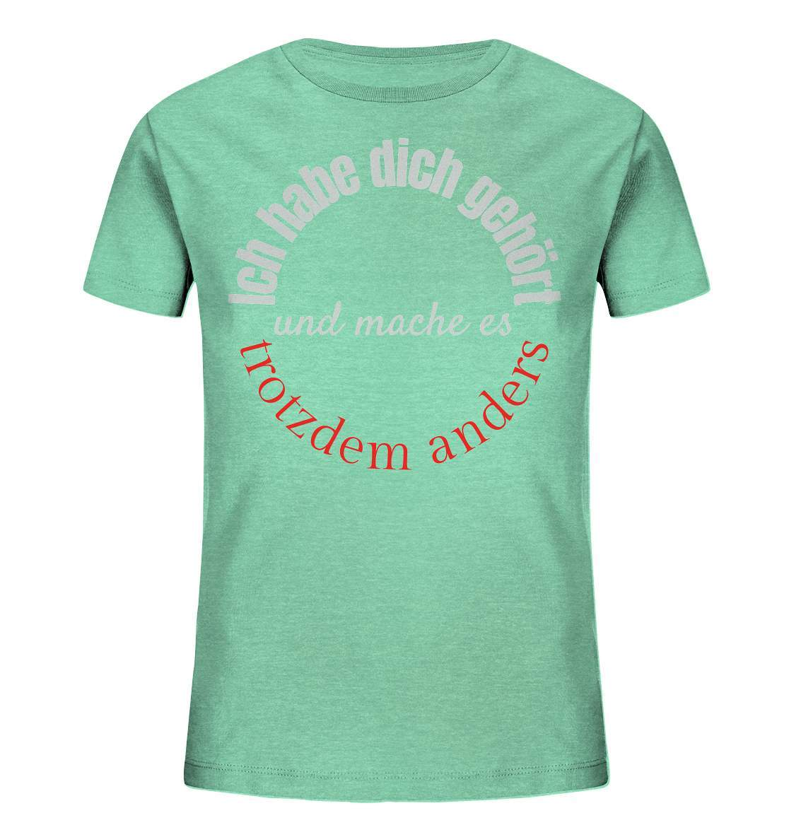 Ich habe dich gehört und mache es trotzdem anders - Kids Organic Shirt-beraten,beratungsresistent,er macht was er will,fun,geschenkidee,guter rat,Männer Shirt,nicht zu hören,ratschlag,ratschläge,sagen und machen,trotzdem anders,zuhören