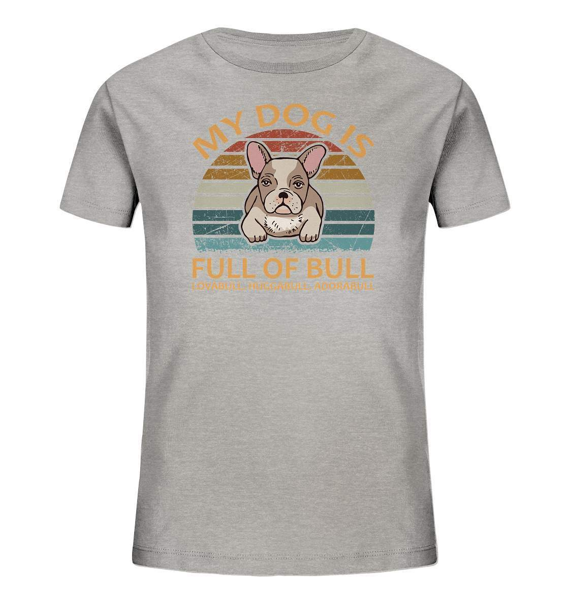 Bulldoggen My Dog is full of Bull - Lovabull, Huggabull, Adorabull Motiv - Kids Organic Shirt-Adorabull,Bulldogge,bulldoggen shirt,bulli,Französische Bulldogge,french bulli,Frenchie,gassirunde,Huggabull,hund,hunde shirt,hundeliebhaber,Lovabull