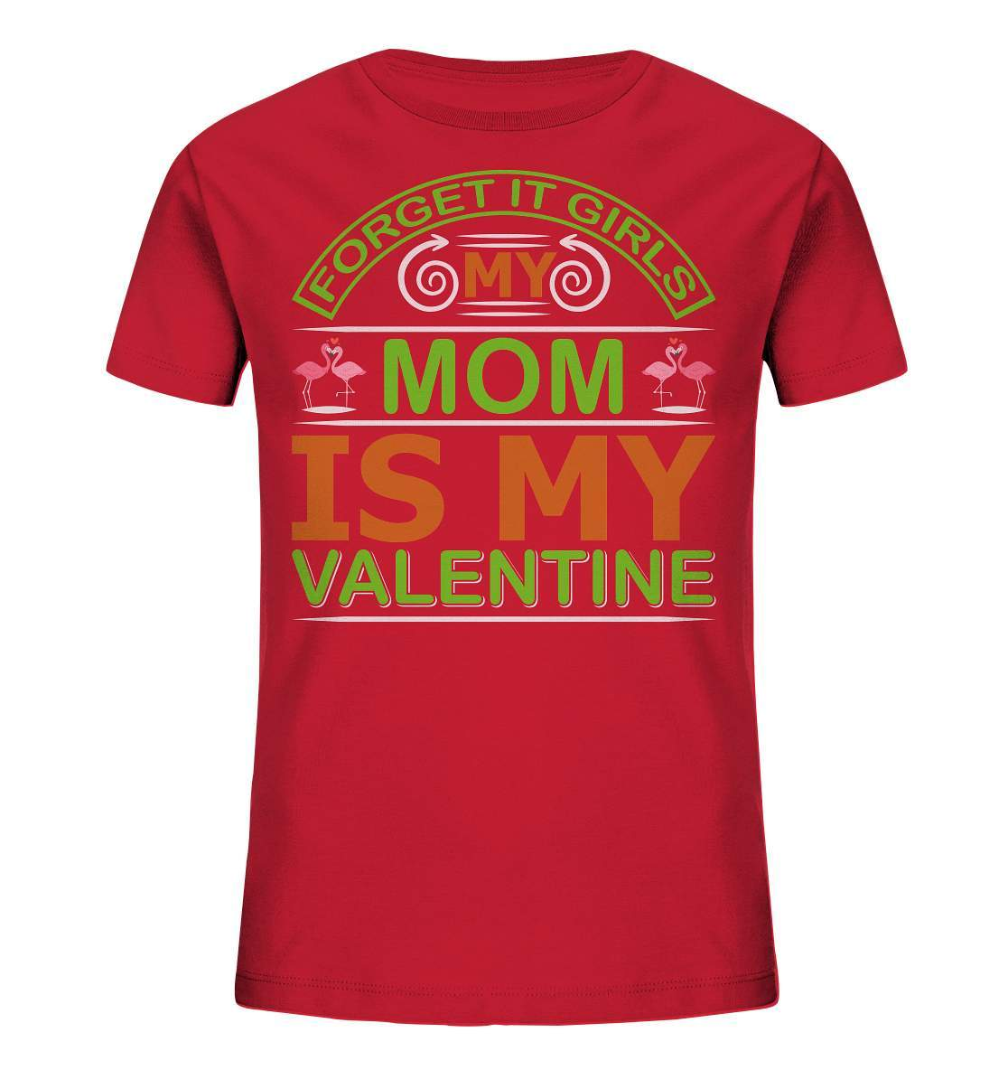 Valentinstag Forget it Girls My Mom is My Valentine - Kids Organic Shirt-14 Februar,Anti Valentinstag,be my valentine,Forget it Girls My Mom is My Valentine,frisch verliebt,für verliebte,große Liebe,lover,tag der verliebten,valentines day,Valentinstag,Valentinstag Geschenk,Valentinstag Ideen