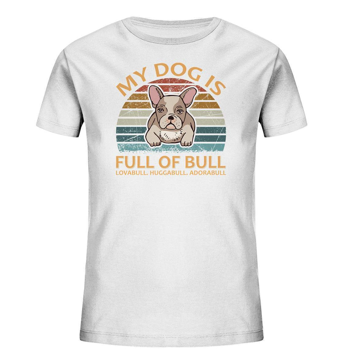 Bulldoggen My Dog is full of Bull - Lovabull, Huggabull, Adorabull Motiv - Kids Organic Shirt-Adorabull,Bulldogge,bulldoggen shirt,bulli,Französische Bulldogge,french bulli,Frenchie,gassirunde,Huggabull,hund,hunde shirt,hundeliebhaber,Lovabull