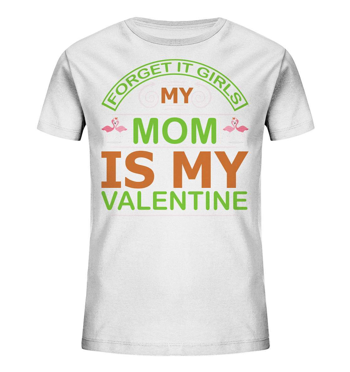 Valentinstag Forget it Girls My Mom is My Valentine - Kids Organic Shirt-14 Februar,Anti Valentinstag,be my valentine,Forget it Girls My Mom is My Valentine,frisch verliebt,für verliebte,große Liebe,lover,tag der verliebten,valentines day,Valentinstag,Valentinstag Geschenk,Valentinstag Ideen