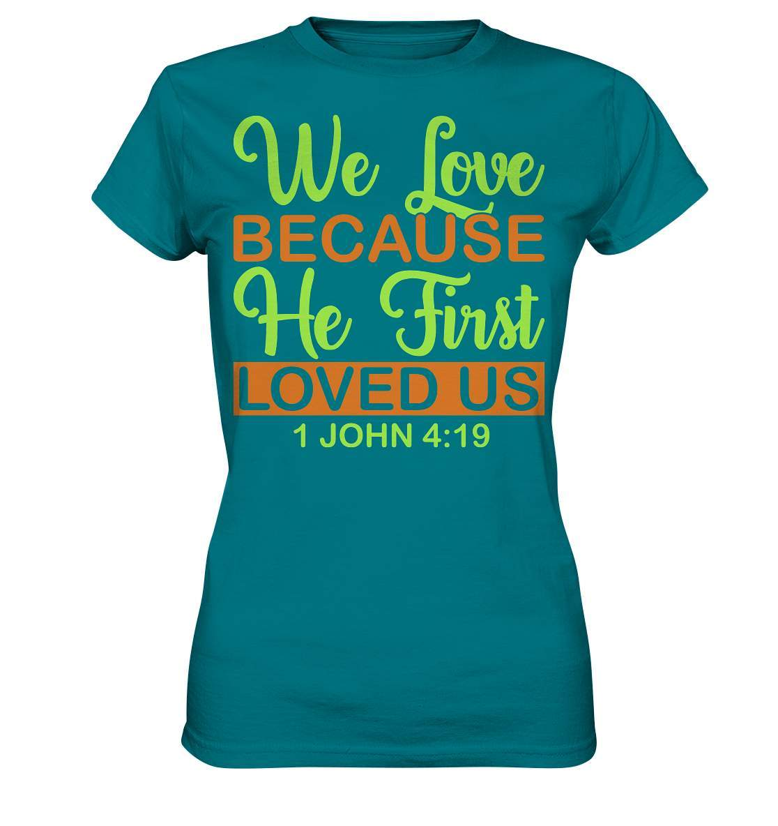 Christen John 4 19 We Love because he first loved us - Ladies Premium Shirt-altes testament,bibel,bibelspruch,christ,christen,christentum,feind der Angst,glauben,Jesus,jesus christus,john 419,liebe,neues testament