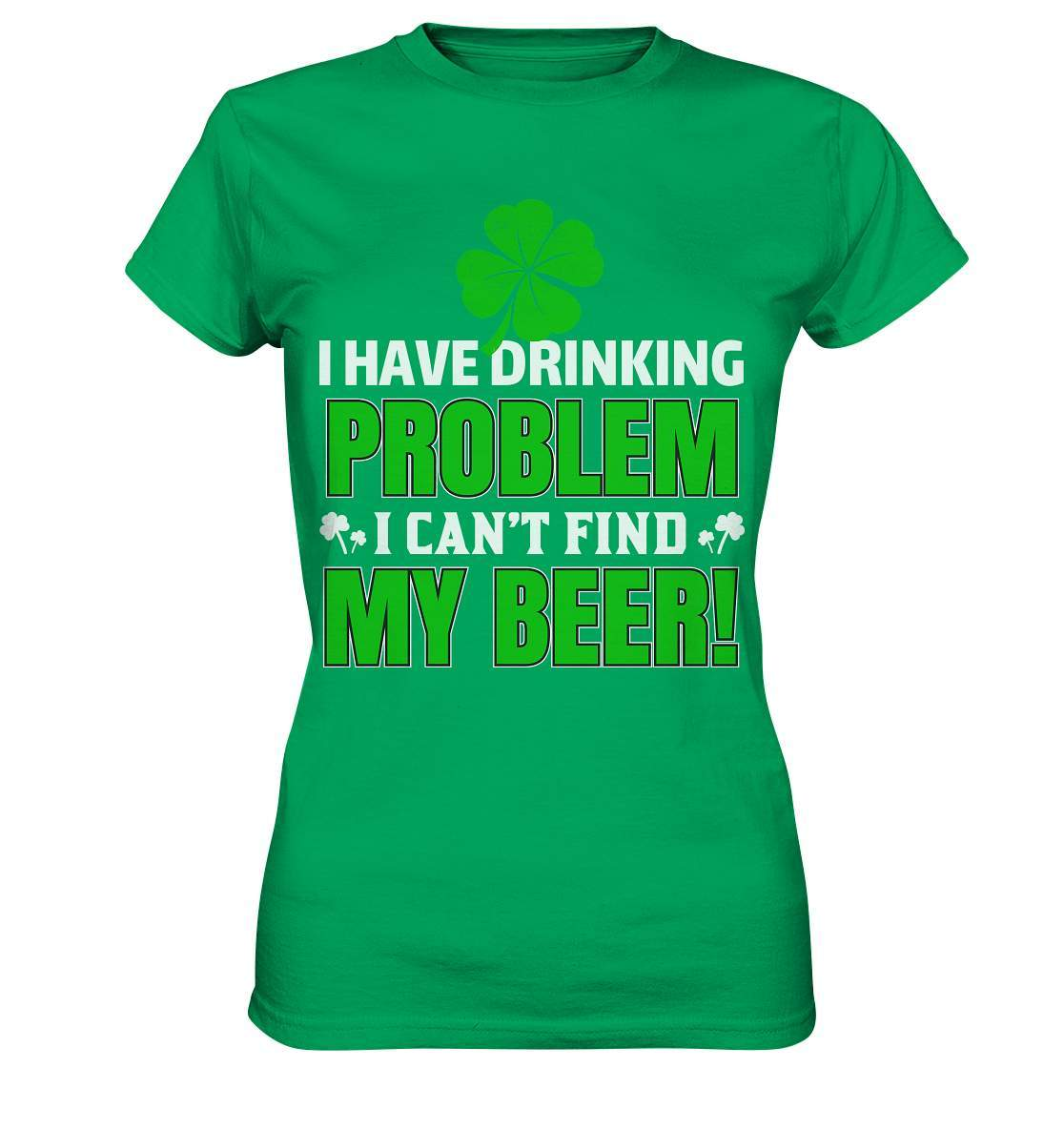 St. Patricks Day Outfit für den irischen Nationalfeiertag - I have drinking problem, I can't find my beer - Ladies Premium Shirt-day saint patrick,feiertag in Irland,greenbeer,heilige st patrick,irischer Feiertag,kleeblatt st patricks day,Sankt Patrick day,sankt patrick day 2022,sankt patricks tag,sankt patriks day,st patrick irland,st patricks day,thanks patrick day