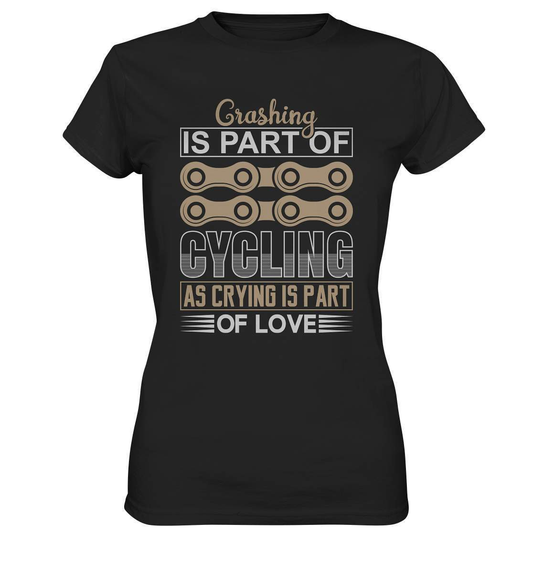 Fahrrad Crashing is Part of Cycling as Crying is Part of Love - Ladies Premium Shirt-Crashing is Part of Cycling,downhill,Fahrrad,fahrradbekleidung,fahrradbekleidung damen,fahrradbekleidung herren,Fahrradfahrer,geschenk für radfahrer,leidenschaft,Mountain Bike,Radfahrer,radfahrer nebeneinander,xxl fahrrad