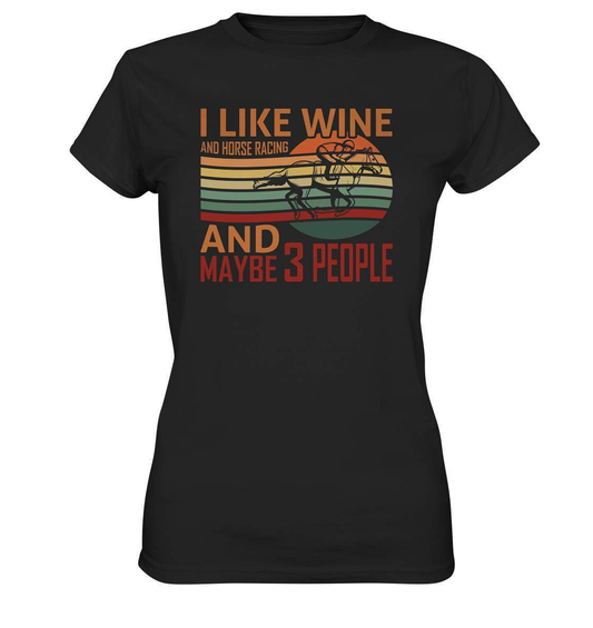 Pferde I like Wine and Horse Racing and maybe 3 People - Ladies Premium Shirt-dressur,dressurpferd,haflinger,I like Wine and Horse Racing,Pferd,pony,ponyhof,reiter,reitsport,reitverein,sattel,springpferd,springreiten